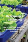 Hydroponics Gardening : How To Build Your Greenhouse Hydroponic And Aquaponic Techniques - Book