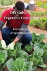 DIY Guide To Vegetable Gardening : For beginners a vegetable garden - Book
