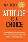 Attitude Is A Choice : Life-Changing Lessons, Stories, Quotes, Research, Strategies, and Inspiration to Think Better, Do Better, Feel Better, and Live Better - Book
