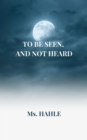 To be seen and not heard : A girl who fought against all the odds - Book
