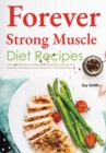 Forever Muscle Strong Diet Recipes : Over 60 Delicious and Simple Recipes that will Fuel Your  Muscles and Help you live long with 7-Day Meal Plan Included - eBook