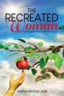 The Recreated Woman : How to Incorporate God's Plan into Your Life - eBook