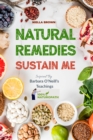 Natural Remedies Sustain Me : Over 100 Herbal Remedies for all Kinds of Ailments- What the Big Pharma Doesn't Want You To Know Inspired By Barbara O'Neill's - eBook