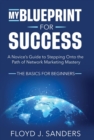 My Blueprint for Success: A Novice's Guide to Stepping onto the Path of Network Marketing Mastery : The Basics for Beginners - eBook