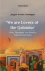 'We are Lovers of the Qalandar' : Piety, Pilgrimage, and Ritual in Pakistani Sufi Islam - Book