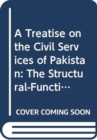 A Treatise on the Civil Services of Pakistan : The Structural-Functional History (1601-2011) - Book