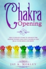 Chakra Opening : The Ultimate Guide to Awaken the Power Within, Balance Chakras, and Heal Your Mind and Body - Book