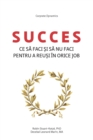 Succes - Ce S&#258; Faci &#536;i S&#258; NU Faci Pentru a Reu&#536;i In Orice Job - Book
