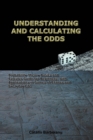 Understanding and Calculating the Odds : Probability Theory Basics and Calculus Guide for Beginners, with Applications in Games of Chance and Everyday Life - Book