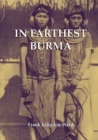 In Farthest Burma : The Record of an Arduous Journey of Exploration and Research Through the Unknown Frontier Territory of Burma and Tibet - Book