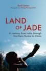 Land Of Jade: A Journey From India Through Northern Burma To China - Book