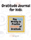 Gratitude Journal for kids : 60 Day Daily Writing to Practice Attitude of Gratitude - Book