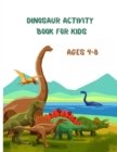 Dinosaur Activity Book for Kids Ages 4-8 : A Fun Kid Workbook Game For Learning, Prehistoric Creatures Coloring, Dot to Dot, Color by number, Mazes, Word Search and More! - Book