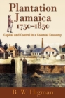 Plantation Jamaica, 1750-1850 : Capital and Control in a Colonial Economy - Book