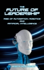 The Future of Leadership : Rise of Automation, Robotics and Artificial Intelligence - eBook
