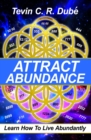 Attract Abundance : Learn How To Live Abundantly - Book