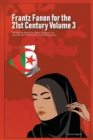 Frantz Fanon for the 21st Century Volume 3 The Algerian Revolution, Islamic Discourse, the Colonizer and the Discourse of White Supremacy - Book