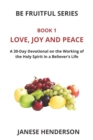 Love, Joy and Peace : A 30-Day Devotional on the Working of the Holy Spirit in a Believer's Life - Book