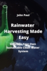 Rainwater Harvesting Made Easy : Maintain Your Own Sustainable Clean Water System - Book