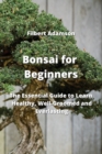 Bonsai for Beginners : The Essential Guide to Learn Healthy, Well-Groomed and Everlasting - Book