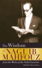 The Wisdom of Naguib Mahfouz : from the Works of the Nobel Laureate - Book