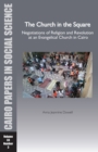 The Church in the Square : Negotiations of Religion and Revolution at an Evangelical Church in Cairo - Book
