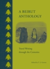 A Beirut Anthology : Travel Writing Through the Centuries - Book