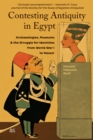 Contesting Antiquity in Egypt : Archaeologies, Museums, and the Struggle for Identities from World War I to Nasser - Book