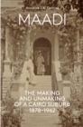 Maadi : The Making and Unmaking of a Cairo Suburb, 1878–1962 - Book