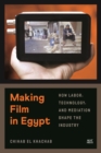 Making Film in Egypt : How Labor, Technology, and Mediation Shape the Industry - Book