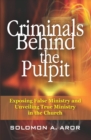 Criminals Behind the Pulpit : Exposing False Ministry and Unveiling True Ministry in the Church - Book
