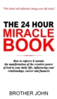 The 24 Hour Miracle Book : How to enforce & sustain the manifestation of the creative power of God in your daily life, influencing your relationships, career and finances - Book