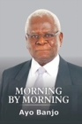 Morning by Morning : The Autobiography of Ayo Banjo - Book