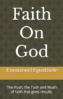 Faith On God : The Push, the Tush and Wush of faith that gives results. - Book
