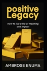 Positive Legacy : How to live a life of meaning and impact - Book