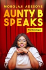 Aunty B Speaks: The Monologue - eBook
