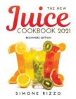 The New Juice Cookbook 2021 : Beginners Edition - Book