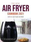 The New Air Fryer Cookbook 2021 : How to Use your Air Fryer - Book