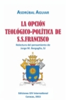 LA OPCION TEOLOGICO-POLITICA DE S.S. FRANCISCO. Relectura del pensamiento de Jorge M. Bergoglio S.J. - Book
