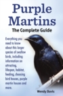 Purple Martins. the Complete Guide. Includes Info on Attracting, Lifespan, Habitat, Choosing Birdhouses, Purple Martin Houses and More. - Book