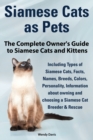 Siamese Cats as Pets. Complete Owner's Guide to Siamese Cats and Kittens. Including Types of Siamese Cats, Facts, Names, Breeds, Colors, Breeder & Res - Book