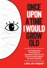 Once Upon a Time I Would Grow Old : Life-Changing Ideas, 55 Practices and Inspirations to Guide You from the Act of Growing Older to the Art of Living Older - Book