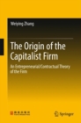 The Origin of the Capitalist Firm : An Entrepreneurial/Contractual Theory of the Firm - Book