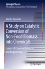 A Study on Catalytic Conversion of Non-Food Biomass into Chemicals : Fusion of Chemical Sciences and Engineering - eBook