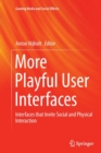More Playful User Interfaces : Interfaces that Invite Social and Physical Interaction - Book