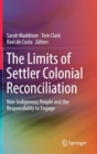 The Limits of Settler Colonial Reconciliation : Non-Indigenous People and the Responsibility to Engage - Book