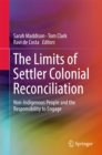 The Limits of Settler Colonial Reconciliation : Non-Indigenous People and the Responsibility to Engage - eBook