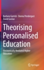 Theorising Personalised Education : Electronically Mediated Higher Education - Book