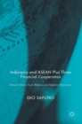 Indonesia and ASEAN Plus Three Financial Cooperation : Domestic Politics, Power Relations, and Regulatory Regionalism - Book