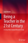 Being A Teacher in the 21st Century : A Critical New Zealand Research Study - Book